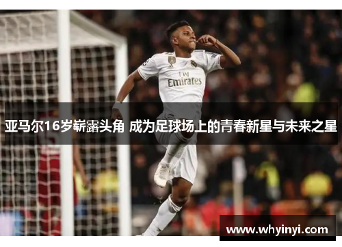亚马尔16岁崭露头角 成为足球场上的青春新星与未来之星 亚马尔16岁崭露头角 成为足球场上的青春新星与未来之星