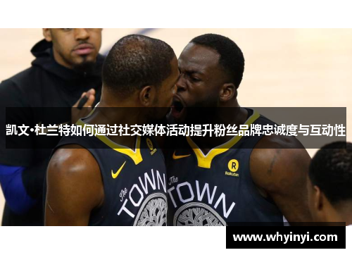凯文·杜兰特如何通过社交媒体活动提升粉丝品牌忠诚度与互动性