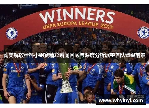 南美解放者杯小组赛精彩瞬间回顾与深度分析展望各队晋级前景 南美解放者杯小组赛精彩瞬间回顾与深度分析展望各队晋级前景