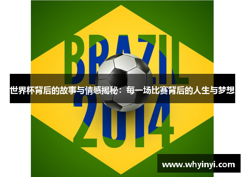 世界杯背后的故事与情感揭秘:每一场比赛背后的人生与梦想 世界杯背后的故事与情感揭秘:每一场比赛背后的人生与梦想