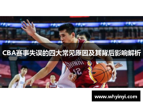 CBA赛事失误的四大常见原因及其背后影响解析 CBA赛事失误的四大常见原因及其背后影响解析