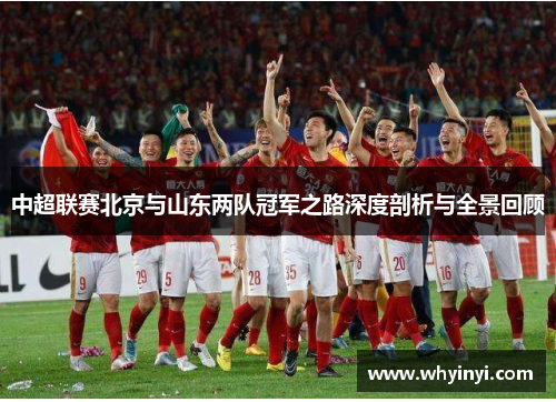 中超联赛北京与山东两队冠军之路深度剖析与全景回顾 中超联赛北京与山东两队冠军之路深度剖析与全景回顾