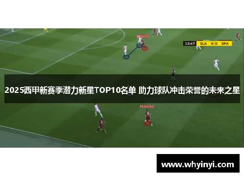 2025西甲新赛季潜力新星TOP10名单 助力球队冲击荣誉的未来之星