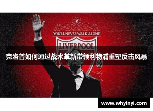 克洛普如何通过战术革新带领利物浦重塑反击风暴