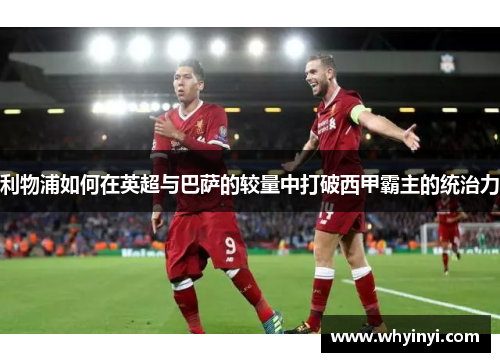 利物浦如何在英超与巴萨的较量中打破西甲霸主的统治力