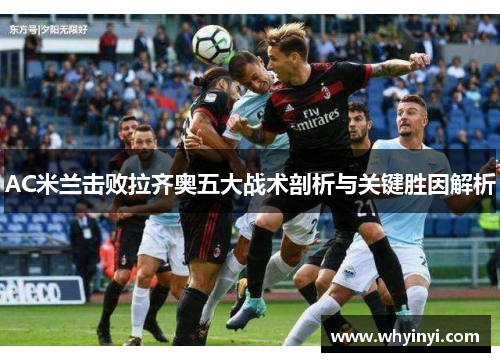 AC米兰击败拉齐奥五大战术剖析与关键胜因解析 AC米兰击败拉齐奥五大战术剖析与关键胜因解析