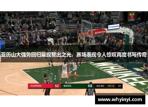 亚历山大强势回归展现复出之光,赛场表现令人惊叹再度书写传奇 亚历山大强势回归展现复出之光,赛场表现令人惊叹再度书写传奇