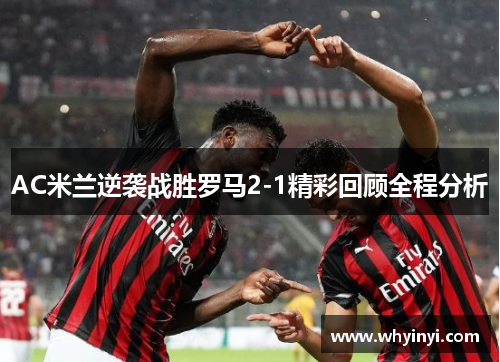 AC米兰逆袭战胜罗马2-1精彩回顾全程分析
