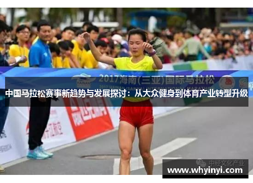中国马拉松赛事新趋势与发展探讨：从大众健身到体育产业转型升级