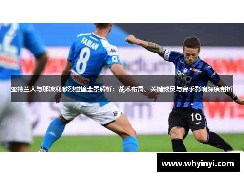 亚特兰大与那波利激烈碰撞全景解析：战术布局、关键球员与赛季影响深度剖析
