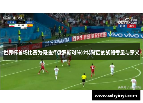 世界杯首场比赛为何选择俄罗斯对阵沙特背后的战略考量与意义