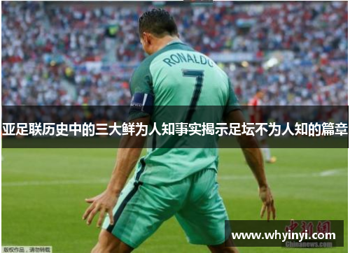 亚足联历史中的三大鲜为人知事实揭示足坛不为人知的篇章 亚足联历史中的三大鲜为人知事实揭示足坛不为人知的篇章