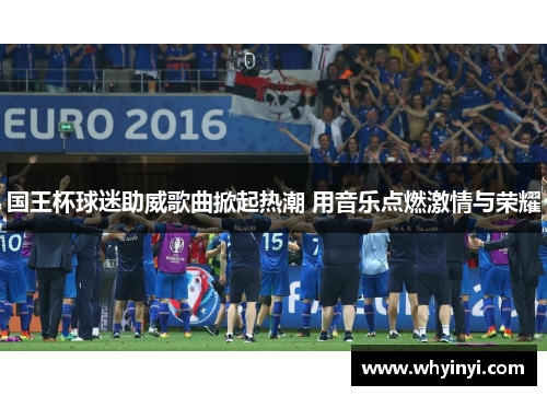 国王杯球迷助威歌曲掀起热潮 用音乐点燃激情与荣耀