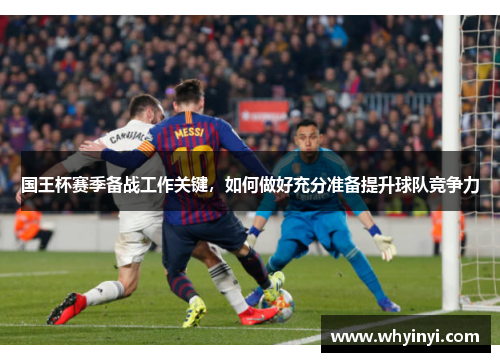 国王杯赛季备战工作关键,如何做好充分准备提升球队竞争力 国王杯赛季备战工作关键,如何做好充分准备提升球队竞争力