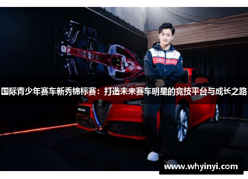 国际青少年赛车新秀锦标赛：打造未来赛车明星的竞技平台与成长之路