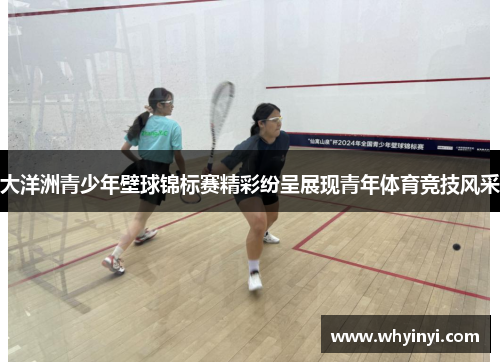 大洋洲青少年壁球锦标赛精彩纷呈展现青年体育竞技风采 大洋洲青少年壁球锦标赛精彩纷呈展现青年体育竞技风采