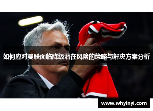 如何应对曼联面临降级潜在风险的策略与解决方案分析 如何应对曼联面临降级潜在风险的策略与解决方案分析
