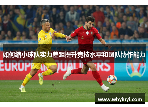 如何缩小球队实力差距提升竞技水平和团队协作能力 如何缩小球队实力差距提升竞技水平和团队协作能力
