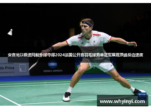 安赛龙以极速网前扑球夺得2024法国公开赛羽毛球男单冠军展现顶级反应速度 安赛龙以极速网前扑球夺得2024法国公开赛羽毛球男单冠军展现顶级反应速度