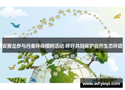 安赛龙参与丹麦环保植树活动 呼吁共同保护自然生态环境