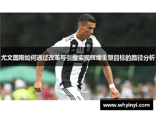 尤文图斯如何通过改革与引援实现辉煌重塑目标的路径分析