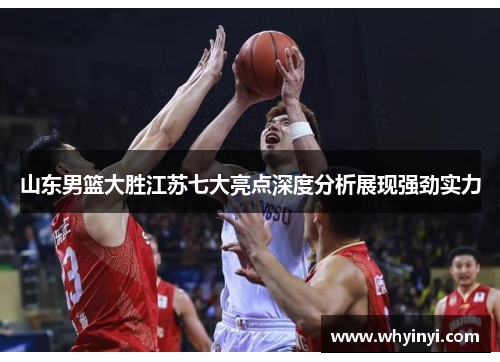 山东男篮大胜江苏七大亮点深度分析展现强劲实力