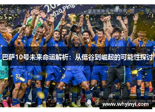 巴萨10号未来命运解析：从低谷到崛起的可能性探讨