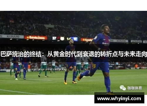 巴萨统治的终结：从黄金时代到衰退的转折点与未来走向