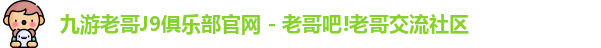 九游老哥J9俱乐部官网 - 老哥吧!老哥交流社区